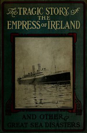 [Gutenberg 58274] • The Tragic Story of the Empress of Ireland / And Other Great Sea Disasters